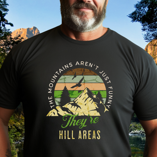 The Mountains aren't just funny, they're HILL AREAS - silly tee