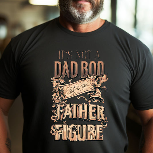 It's not a Dad Bod it's a Father Figure | Funny Dad Tee
