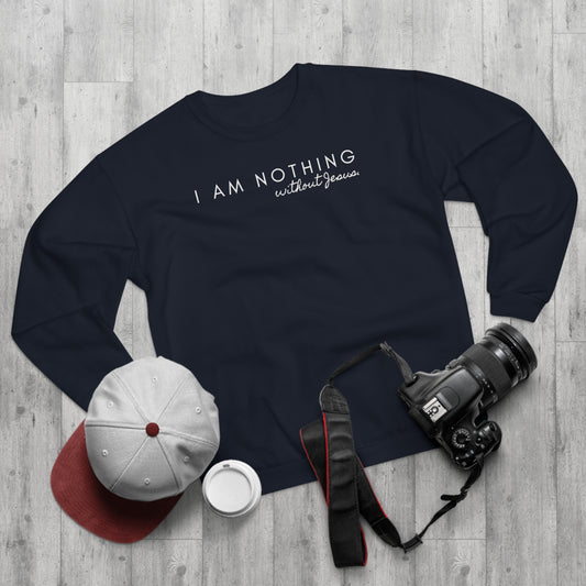 CrewNeck Sweatshirt - I AM NOTHING without Jesus